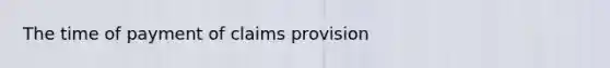 The time of payment of claims provision