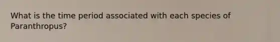 What is the time period associated with each species of Paranthropus?