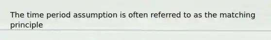 The time period assumption is often referred to as the matching principle