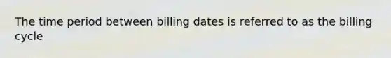 The time period between billing dates is referred to as the billing cycle