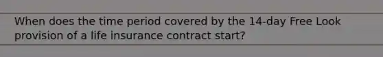 When does the time period covered by the 14-day Free Look provision of a life insurance contract start?