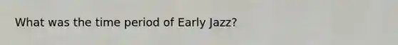 What was the time period of Early Jazz?