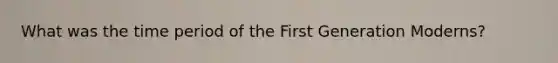 What was the time period of the First Generation Moderns?