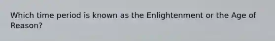 Which time period is known as the Enlightenment or the Age of Reason?