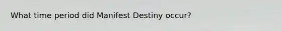 What time period did Manifest Destiny occur?