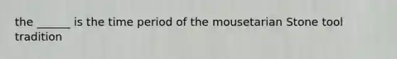 the ______ is the time period of the mousetarian Stone tool tradition