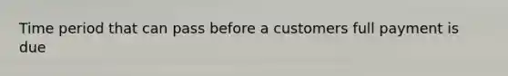 Time period that can pass before a customers full payment is due