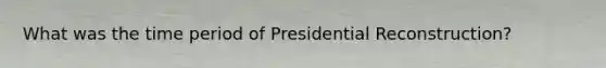 What was the time period of Presidential Reconstruction?