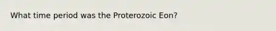 What time period was the Proterozoic Eon?