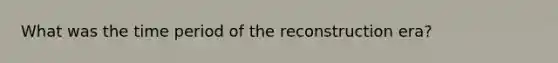 What was the time period of the reconstruction era?