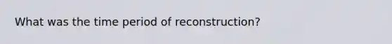 What was the time period of reconstruction?