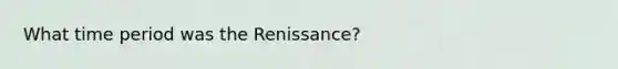 What time period was the Renissance?