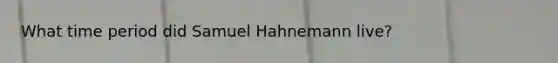 What time period did Samuel Hahnemann live?