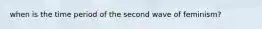 when is the time period of the second wave of feminism?