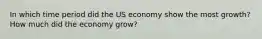 In which time period did the US economy show the most growth? How much did the economy grow?