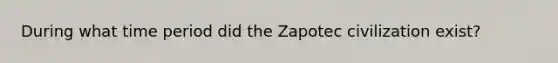 During what time period did the Zapotec civilization exist?