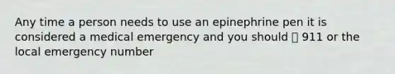 Any time a person needs to use an epinephrine pen it is considered a medical emergency and you should 📲 911 or the local emergency number