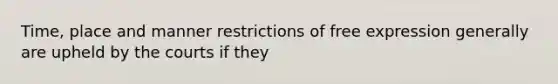 Time, place and manner restrictions of free expression generally are upheld by the courts if they