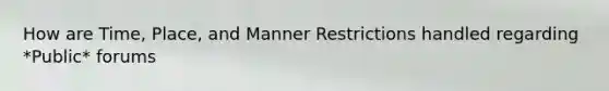 How are Time, Place, and Manner Restrictions handled regarding *Public* forums