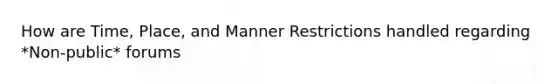 How are Time, Place, and Manner Restrictions handled regarding *Non-public* forums