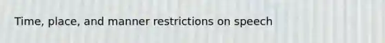 Time, place, and manner restrictions on speech