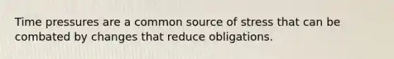 Time pressures are a common source of stress that can be combated by changes that reduce obligations.