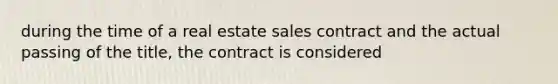 during the time of a real estate sales contract and the actual passing of the title, the contract is considered