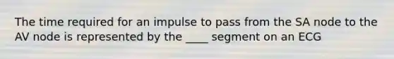 The time required for an impulse to pass from the SA node to the AV node is represented by the ____ segment on an ECG