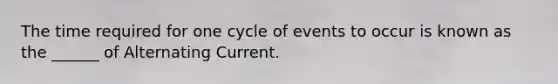 The time required for one cycle of events to occur is known as the ______ of Alternating Current.