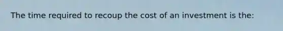 The time required to recoup the cost of an investment is the: