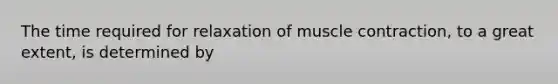 The time required for relaxation of muscle contraction, to a great extent, is determined by