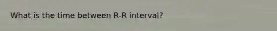 What is the time between R-R interval?