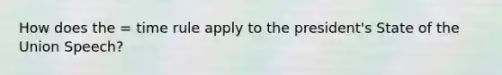 How does the = time rule apply to the president's State of the Union Speech?
