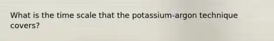 What is the time scale that the potassium-argon technique covers?