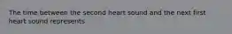 The time between the second heart sound and the next first heart sound represents