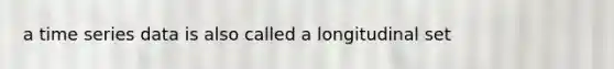 a time series data is also called a longitudinal set