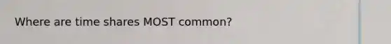 Where are time shares MOST common?