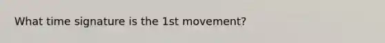 What time signature is the 1st movement?