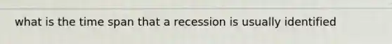 what is the time span that a recession is usually identified