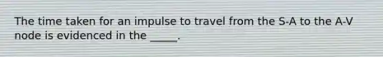 The time taken for an impulse to travel from the S-A to the A-V node is evidenced in the _____.