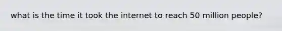 what is the time it took the internet to reach 50 million people?