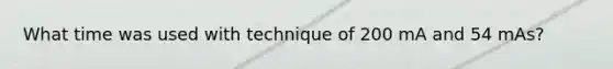 What time was used with technique of 200 mA and 54 mAs?
