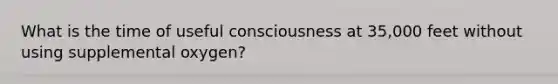 What is the time of useful consciousness at 35,000 feet without using supplemental oxygen?