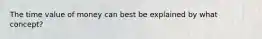 The time value of money can best be explained by what concept?