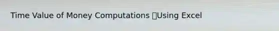 Time Value of Money Computations Using Excel