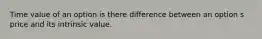 Time value of an option is there difference between an option s price and its intrinsic value.