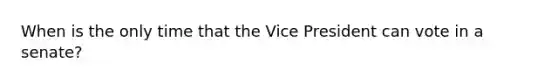 When is the only time that the Vice President can vote in a senate?