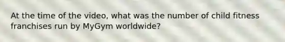 At the time of the video, what was the number of child fitness franchises run by MyGym worldwide?