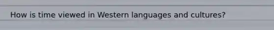 How is time viewed in Western languages and cultures?