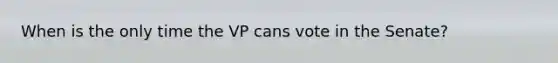 When is the only time the VP cans vote in the Senate?